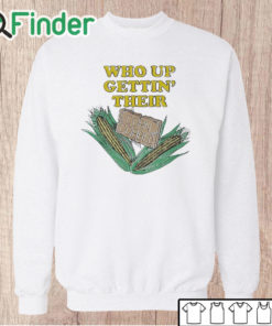Unisex Sweatshirt Who Up Gettin' Their Corn Cobbed T Shirt