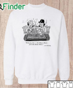 Unisex Sweatshirt With You Bro This House Music Feels Like Home Music Shirt