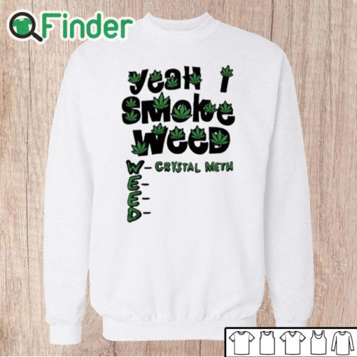 Unisex Sweatshirt Yeah I Smoke Weed Crystal Meth Shirt