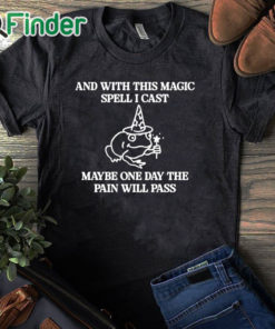 black T shirt And With This Magic Spell I Cast Maybe One Day The Pain Will Pass T Shirt