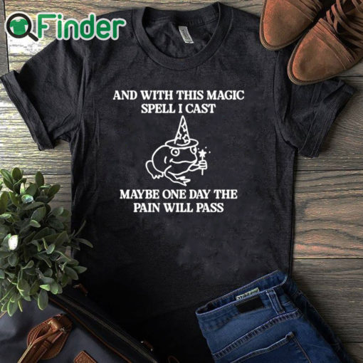 black T shirt And With This Magic Spell I Cast Maybe One Day The Pain Will Pass T Shirt