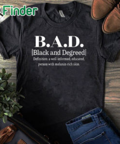 black T shirt BAD Black And Degreed Definition A Well Informed Educated Person With Melanin Rich Skin Shirt