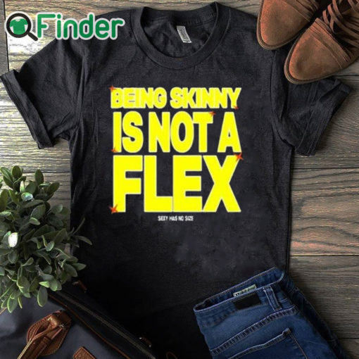 black T shirt Being Skinny Is Not A Flex Shirt