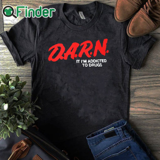 black T shirt D.A.R.N. It I’m Addicted To Drugs Shirt