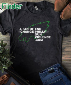 black T shirt Eagles A Fan Of Change End Philly Gun Violence Shirt
