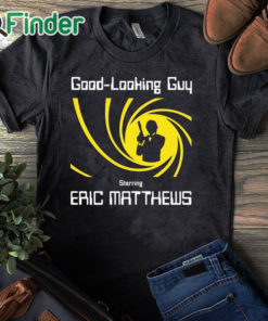 black T shirt Good Looking Guy Starring Eric Matthews Shirt