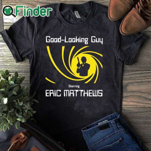 black T shirt Good Looking Guy Starring Eric Matthews Shirt