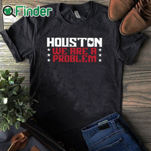 black T shirt Houston We Are A Problem Shirt