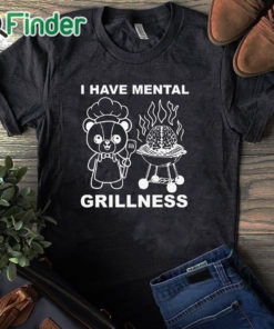 black T shirt I Have Mental Grillness Shirt