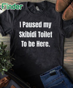 black T shirt I Paused My Skibidi Toilet To Be Here Shirt