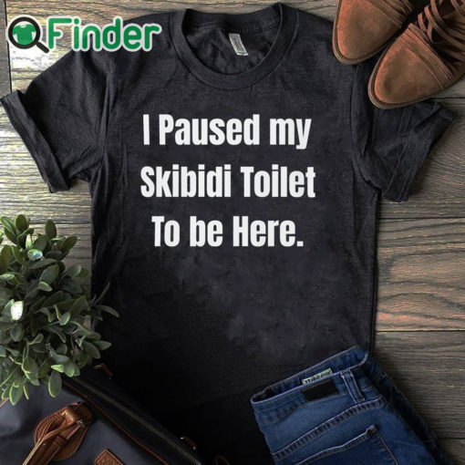 black T shirt I Paused My Skibidi Toilet To Be Here Shirt