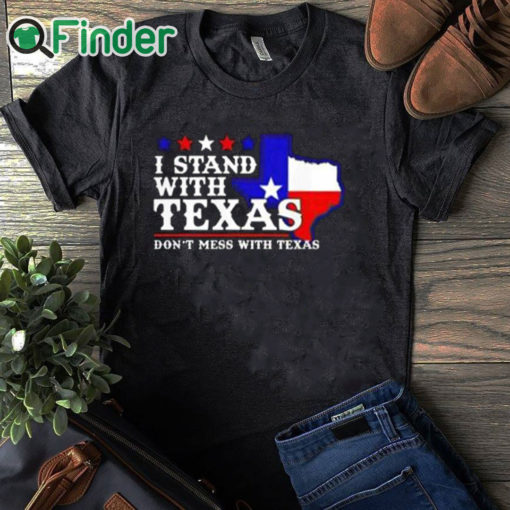 black T shirt I Stand With Texas Don’t Mess With Texas Shirt