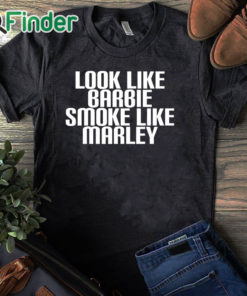 black T shirt Look Like Barbie Smoke Like Marley Shirt Funny Stoner Girl