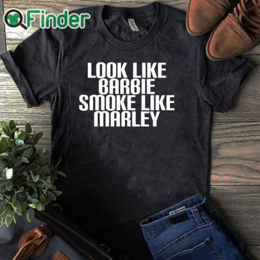 black T shirt Look Like Barbie Smoke Like Marley Shirt Funny Stoner Girl