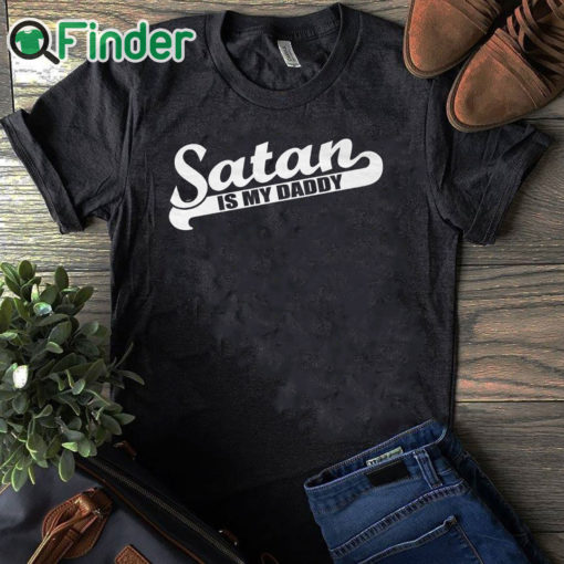 black T shirt Satan Is My Daddy Shirt