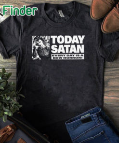 black T shirt Today Satan Every Day Is A New Horror T Shirt
