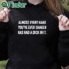 black hoodie Almost Every Hand You’ve Ever Shaken Has Had A Dick In It Shirt
