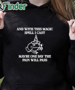 black hoodie And With This Magic Spell I Cast Maybe One Day The Pain Will Pass T Shirt