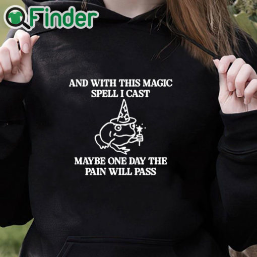 black hoodie And With This Magic Spell I Cast Maybe One Day The Pain Will Pass T Shirt