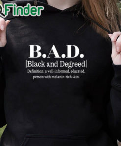 black hoodie BAD Black And Degreed Definition A Well Informed Educated Person With Melanin Rich Skin Shirt