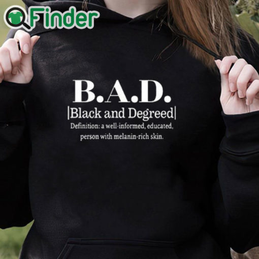 black hoodie BAD Black And Degreed Definition A Well Informed Educated Person With Melanin Rich Skin Shirt