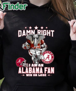 black hoodie Damn Right I Am An Alabama Fan Shirt