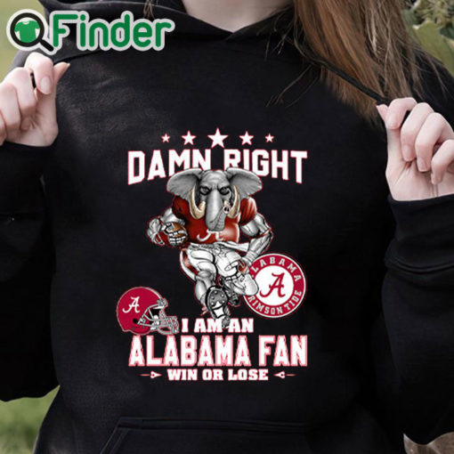 black hoodie Damn Right I Am An Alabama Fan Shirt