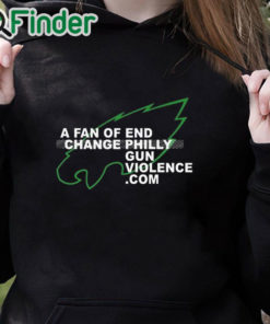 black hoodie Eagles A Fan Of Change End Philly Gun Violence Shirt