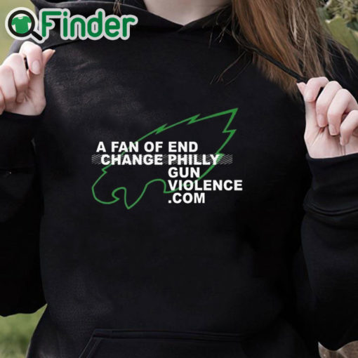 black hoodie Eagles A Fan Of Change End Philly Gun Violence Shirt