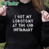 black hoodie I Got My Lobotomy At The Chb Infirmary T Shirt