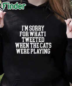 black hoodie I'm Sorry For What I Tweeted When The Cats Were Playing Shirt