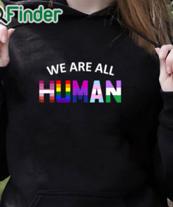 black hoodie LGBT We Are All Human Shirt