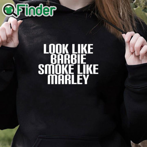 black hoodie Look Like Barbie Smoke Like Marley Shirt Funny Stoner Girl