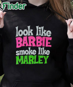 black hoodie Look Like Barbie Smoke Like Marley T Shirt