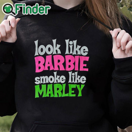 black hoodie Look Like Barbie Smoke Like Marley T Shirt