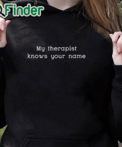 black hoodie My Therapist Knows Your Name Shirt