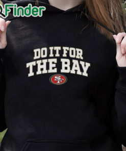 black hoodie San Francisco 49Ers Do It For The Bay T shirt