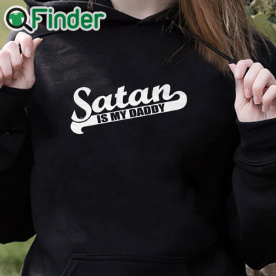 black hoodie Satan Is My Daddy Shirt