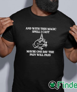 black shirt And With This Magic Spell I Cast Maybe One Day The Pain Will Pass T Shirt