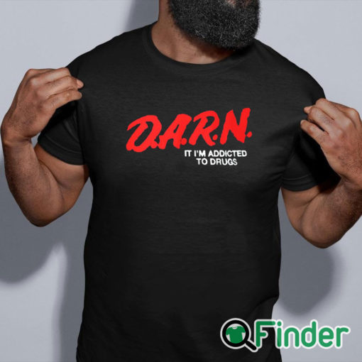 black shirt D.A.R.N. It I’m Addicted To Drugs Shirt