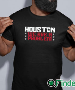 black shirt Houston We Are A Problem Shirt