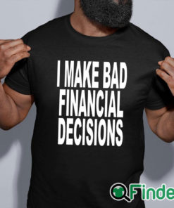 black shirt I Make Bad Financial Decisions Shirt