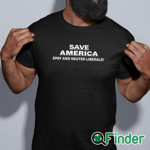 black shirt Save America Spay And Neuter Liberals Shirt