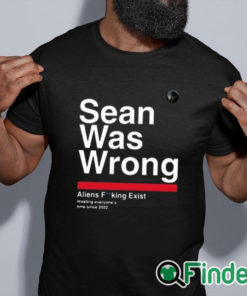 black shirt Sean Was Wrong Aliens Fucking Exist Wasting Everyone’s Time Since 2022 T Shirt