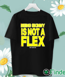 unisex T shirt Being Skinny Is Not A Flex Shirt