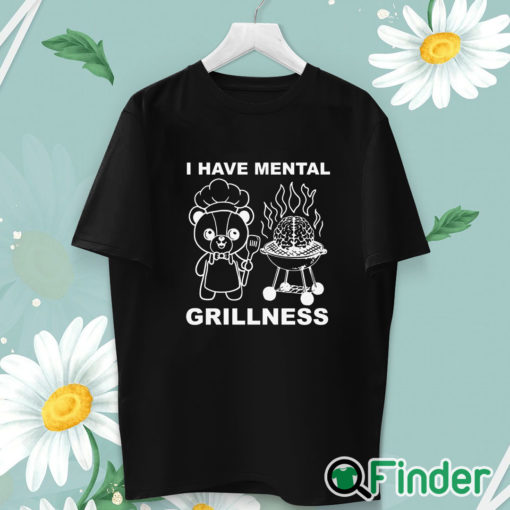 unisex T shirt I Have Mental Grillness Shirt