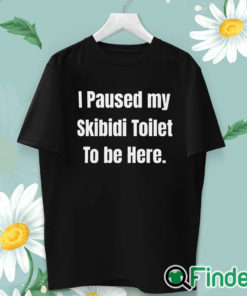 unisex T shirt I Paused My Skibidi Toilet To Be Here Shirt