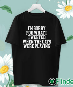 unisex T shirt I'm Sorry For What I Tweeted When The Cats Were Playing Shirt