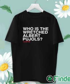unisex T shirt Lloyd Who Is The Wretched Albert Pujols Shirt