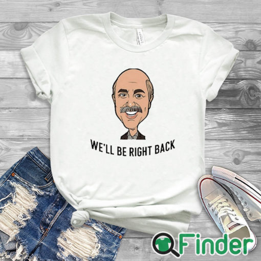 white T shirt Adam Ray We'll Be Right Back Shirt